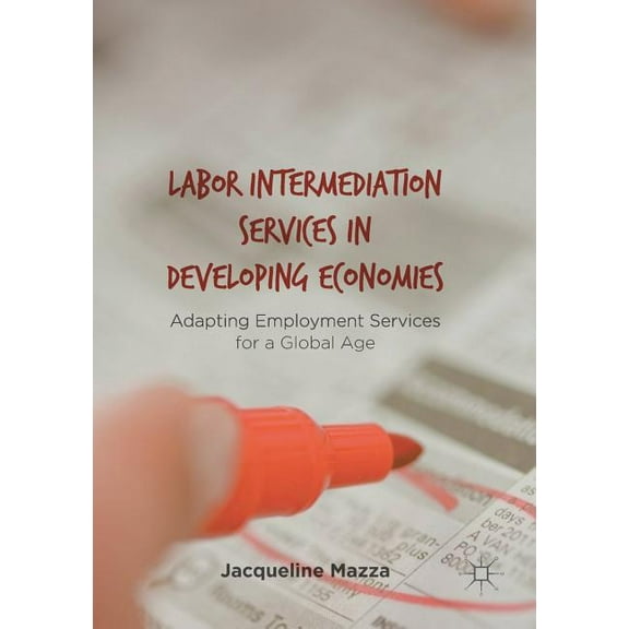 Labor Intermediation Services in Developing Economies: Adapting Employment Services for a Global Age, (Paperback)
