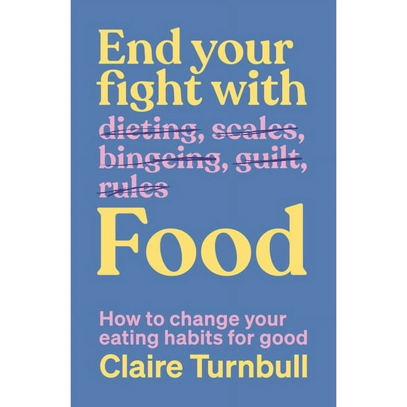End Your Fight with Food: How to Change Your Eating Habits for Good, (Paperback)