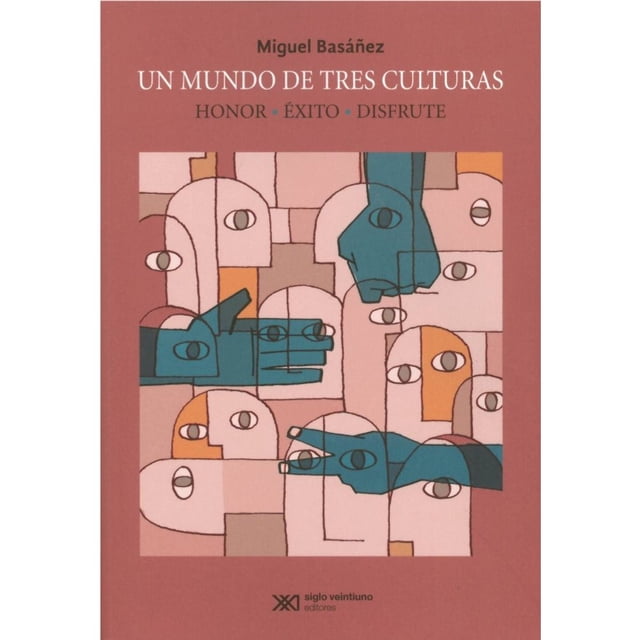 Libro Un Mundo De Tres Culturas: Honor, Exito Y Disfrute Tapa Blanda, Autor Miguel Basañez, Editorial Siglo Xxi Editores