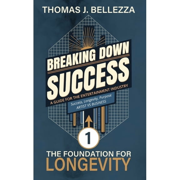 Breaking Down Success The Foundation for Longevity: A Guide for The Entertainment Industry, Book 1, (Hardcover)
