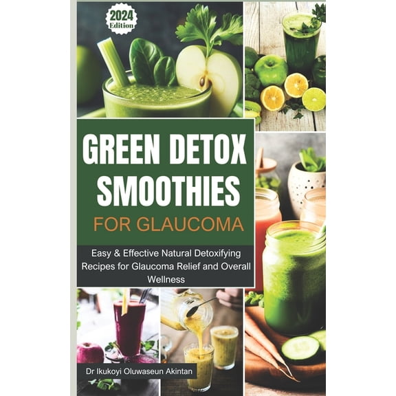 Green Detox Smoothies for Glaucoma: Easy & Effective Natural Detoxifying Recipes for Glaucoma Relief and Overall Wellness., (Paperback)