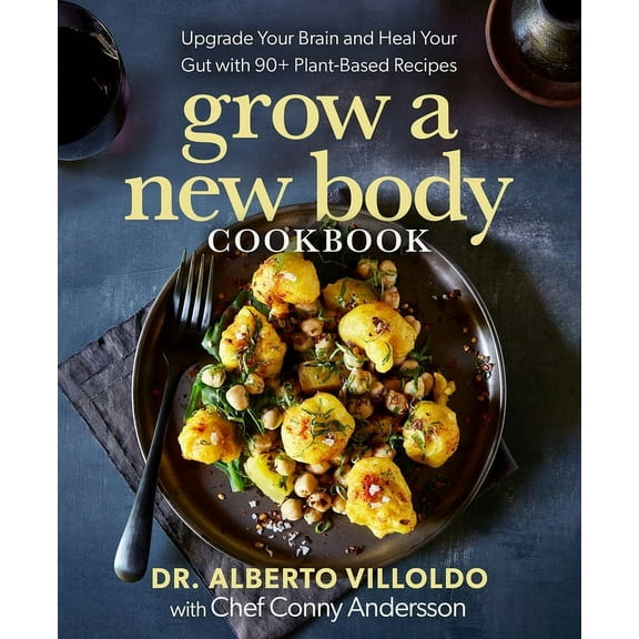 Grow a New Body Cookbook : Upgrade Your Brain and Heal Your Gut with 90  Plant-Based Recipes (Hardcover)