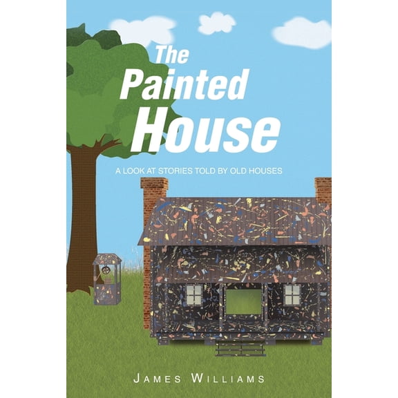 The Painted House: A Look at Stories Told by Old Houses, (Paperback)