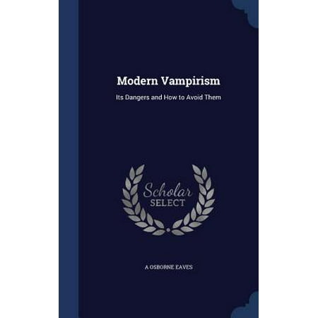 Modern Vampirism : Its Dangers and How to Avoid Them