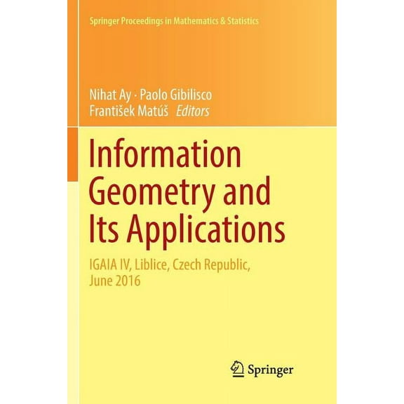 Springer Proceedings in Mathematics & St Information Geometry and Its Applications: On the Occasion of Shun-Ichi Amari's 80th Birthday, Igaia IV Liblice, Czech R, Book 252, (Paperback)