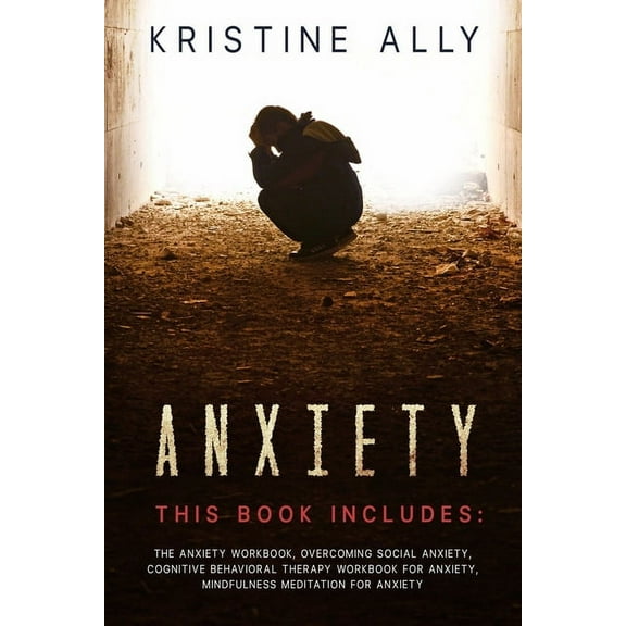 Anxiety: This Book includes: The Anxiety Workbook, Overcoming Social Anxiety, Cognitive Behavioral Therapy Workbook for Anxiety
