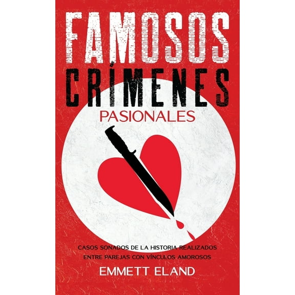 Famosos CrÃ­menes Pasionales: Casos Sonados de la Historia Realizados entre Parejas con VÃ­nculos Amorosos, (Paperback)