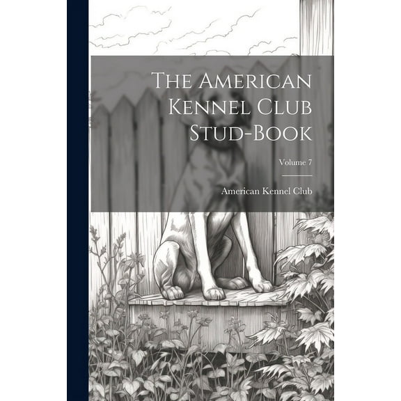 The American Kennel Club Stud-Book; Volume 7 (Paperback)
