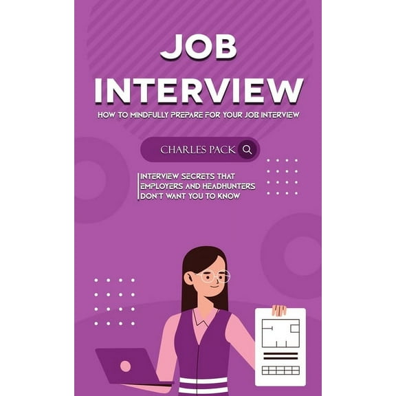 Job Interview: How to Mindfully Prepare for Your Job Interview (Interview Secrets That Employers and Headhunters Don't W, (Paperback)