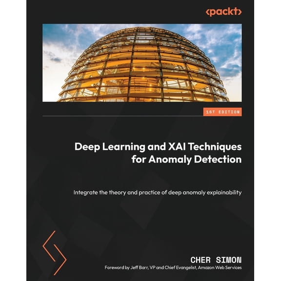 Deep Learning and XAI Techniques for Anomaly Detection: Integrate the theory and practice of deep anomaly explainability, (Paperback)
