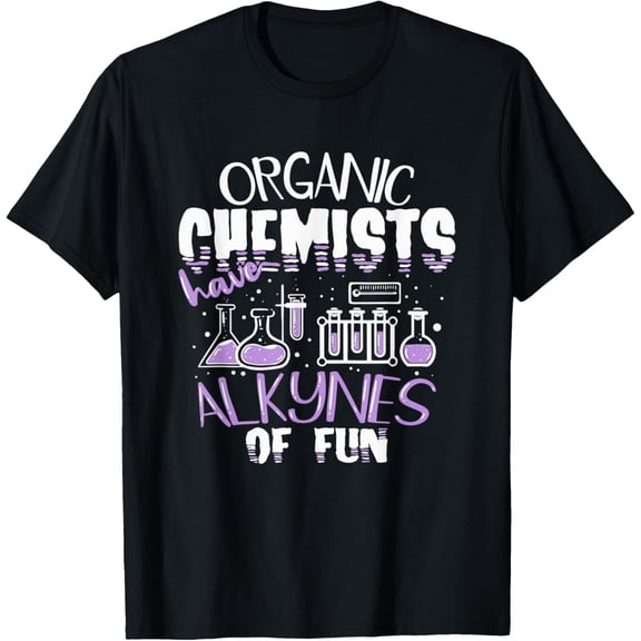 Exquisite and comfortable-Organic Chemists Have Alkynes Of Fun Chemistry TShirt Gift T-Shirt