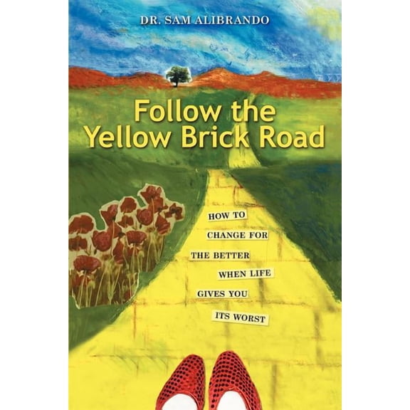 Follow the Yellow Brick Road: How to Change for the Better When Life Gives You its Worst, (Paperback)