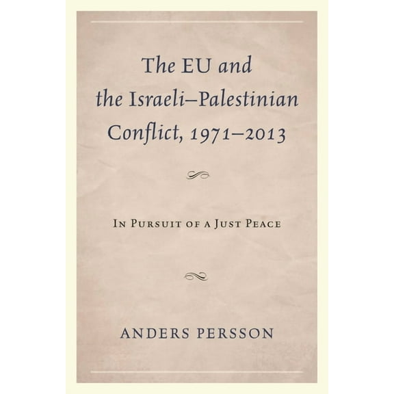The EU and the Israeli-Palestinian Conflict 1971-2013: In Pursuit of a Just Peace, (Hardcover)