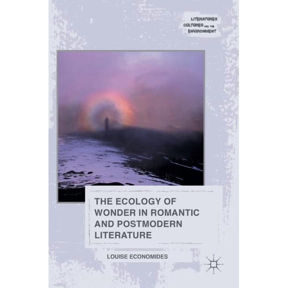 Literatures, Cultures, and the Environme The Ecology of Wonder in Romantic and Postmodern Literature, (Hardcover)