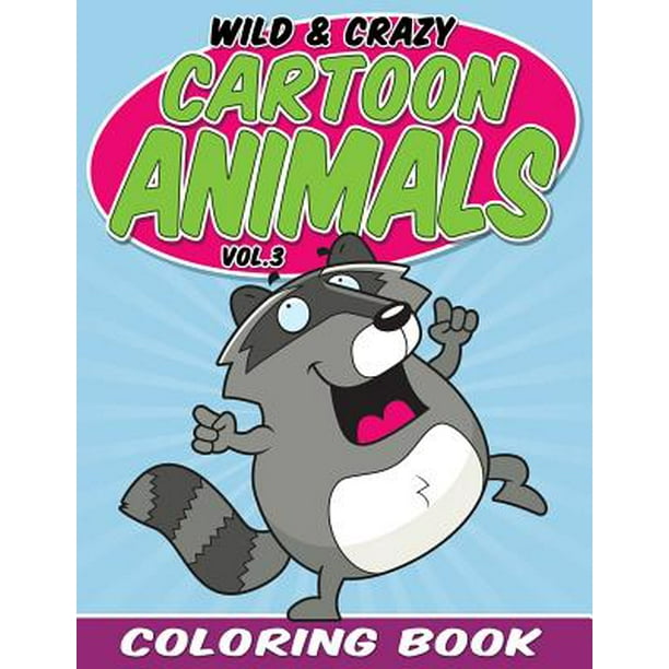 Download Wild Crazy Cartoon Animals Coloring Book Volume 3 Walmart Com Walmart Com