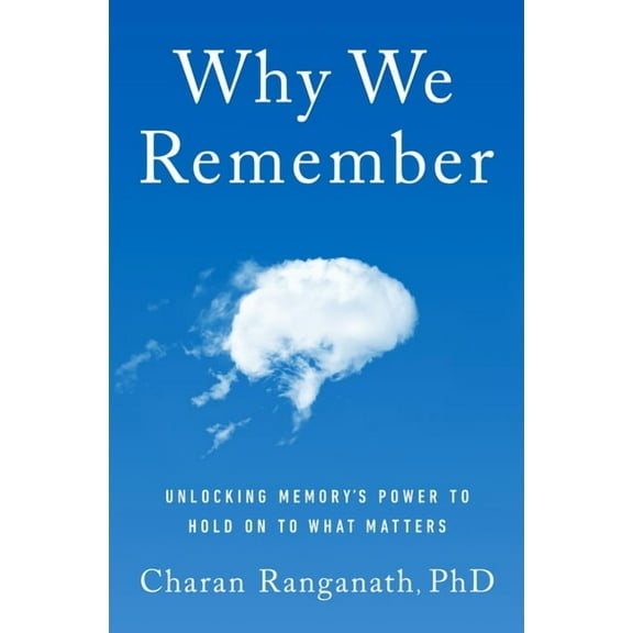 Why We Remember: Unlocking Memory's Power to Hold on to What Matters
