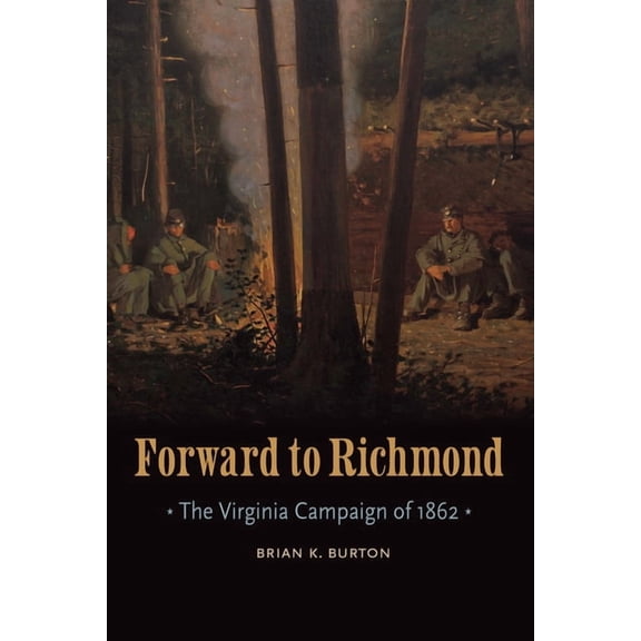 Great Campaigns of the Civil War Forward to Richmond: The Virginia Campaign of 1862, (Hardcover)