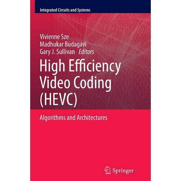 Integrated Circuits and Systems High Efficiency Video Coding (Hevc): Algorithms and Architectures, (Paperback)