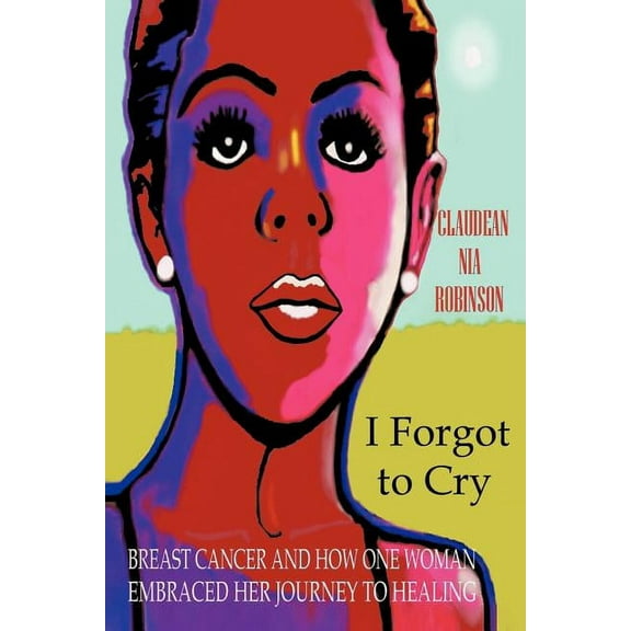 I Forgot to Cry: Breast Cancer and How One Woman Embraced Her Journey to Healing, (Paperback)