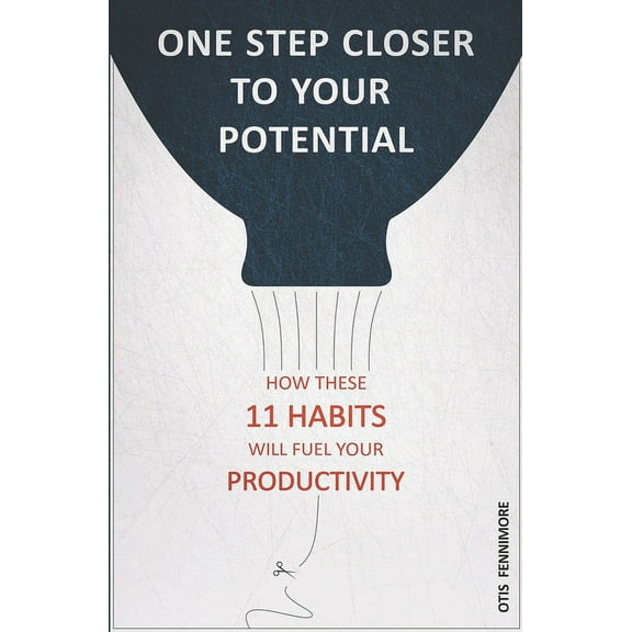 One Step Closer to Your Potential: How These 11 Habits Will Fuel Your Productivity (Paperback)