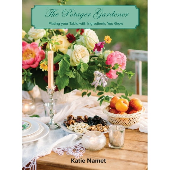 The Potager Gardener: Plating Your Table with Ingredients You Grow, (Hardcover)