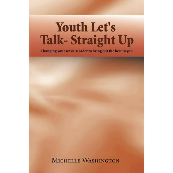 Youth Let's Talk- Straight Up: Changing Your Ways in Order to Bring out the Best in You (Paperback)