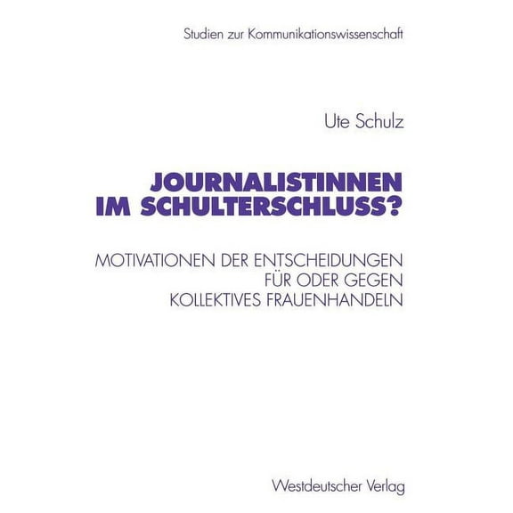 Studien Zur Kommunikationswissenschaft Journalistinnen Im Schulterschluss?: Motivationen Der Entscheidungen FÃ¼r Oder Gegen Kollektives Frauenhandeln, Book 45, (Paperback)