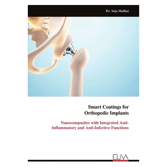 Smart Coatings for Orthopedic Implants: Nanocomposites with Integrated Anti-Inflammatory and Anti-Infective Functions, (Paperback)