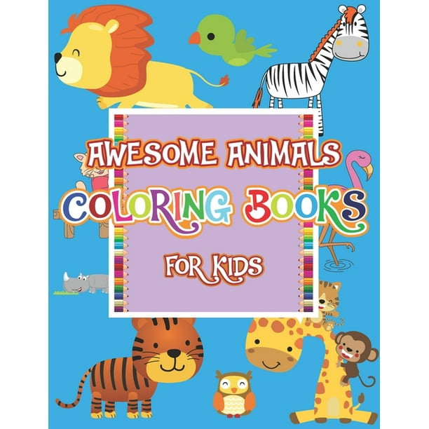 Awesome Animals Coloring Books For Kids: Kids Aged 3-12 for Boys & Girls,  Little Kids, Preschool and Kindergarten (Paperback)