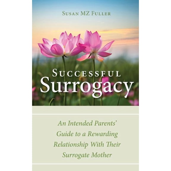 Successful Surrogacy: An Intended Parents' Guide to a Rewarding Relationship With Their Surrogate (Paperback) by Susan Mz Fuller