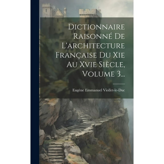 Dictionnaire Raisonné De L'architecture Française Du Xie Au Xvie Siècle, Volume 3... (Hardcover)