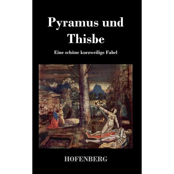 Pyramus und Thisbe: Eine schöne kurzweilige Fabel (Hardcover)