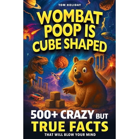 Wombat Poop Is Cube Shaped: And 500  Other Crazy but True Facts That Will Blow Your Mind (and Impress Your Friends), (Paperback)