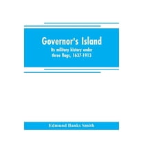 Governor's Island: its military history under three flags, 1637-1913, (Paperback)