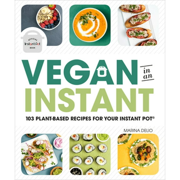 Pre-Owned Vegan in an Instant: 103 Plant-Based Recipes for Your Instant Pot (Paperback) 1465490094 9781465490094