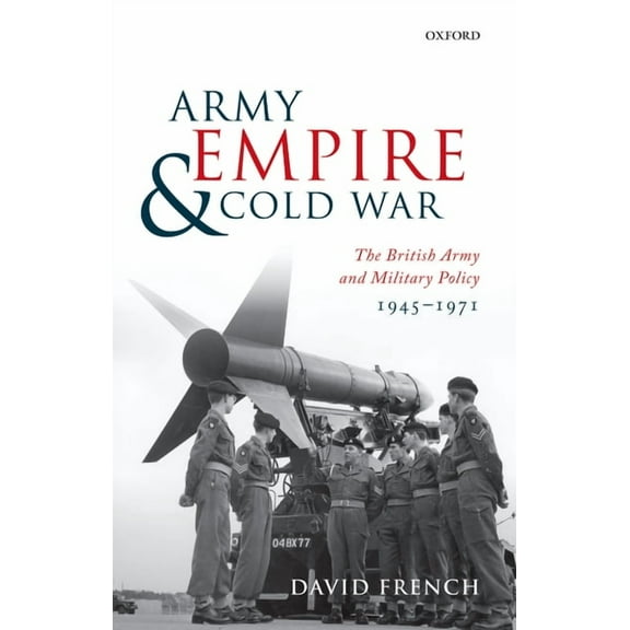 Army, Empire, and Cold War: The British Army and Military Policy, 1945-1971, (Hardcover)