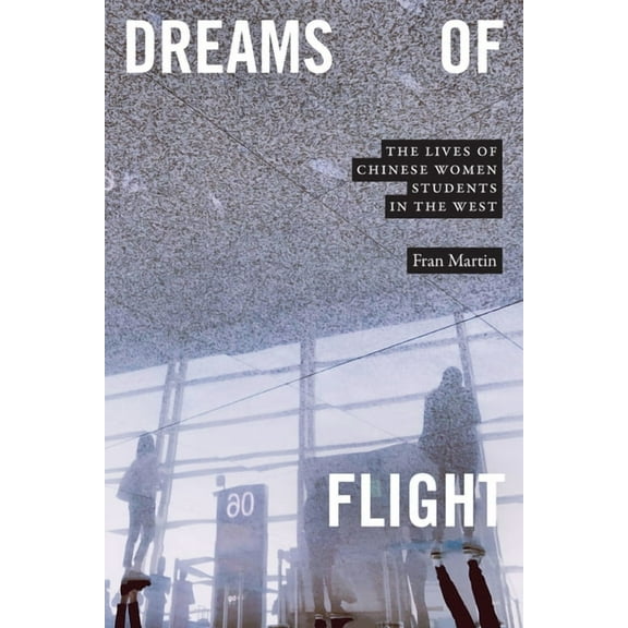Dreams of Flight: The Lives of Chinese Women Students in the West, (Paperback)