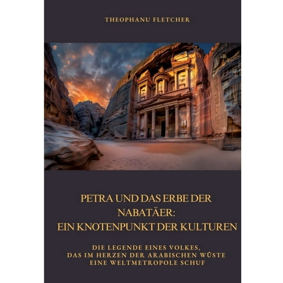 Petra und das Erbe der Nabatäer: Ein Knotenpunkt der Kulturen: Die Legende eines Volkes, das im Herzen der arabischen Wü, (Paperback)