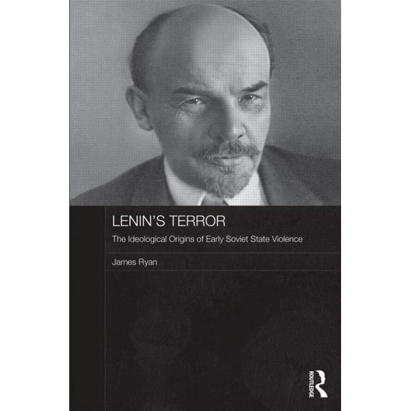 Routledge Contemporary Russia and Easter Lenin's Terror: The Ideological Origins of Early Soviet State Violence, (Hardcover)