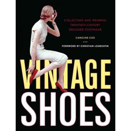 Vintage Shoes: Collecting and Wearing Twentieth-century Designer Footwear