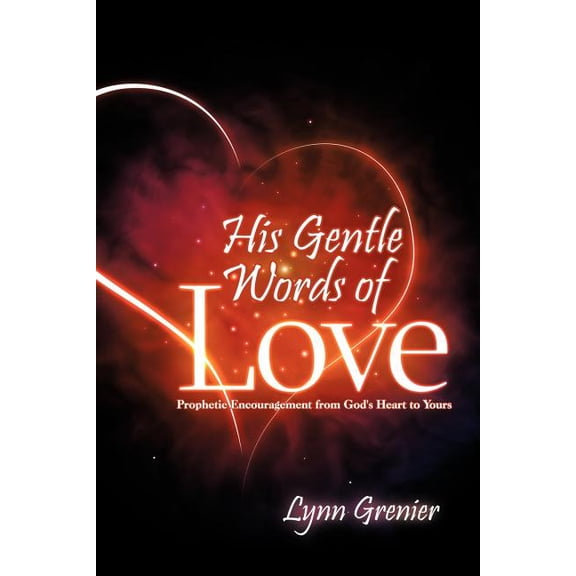 His Gentle Words of Love: Prophetic Encouragement from God's Heart to Yours, (Paperback)