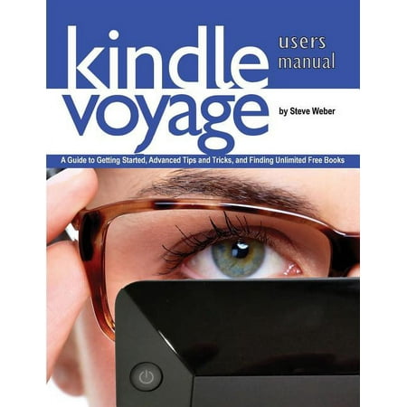 Kindle Voyage Users Manual: A Guide to Getting Started, Advanced Tips and Tricks, and Finding Unlimited Free Books (Paperback)
