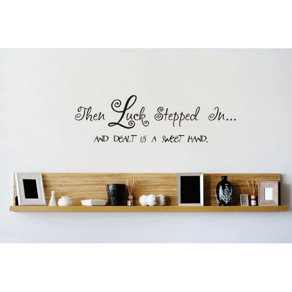 Vinyl Wall Decal Sticker : Then Luck Stepped In... And Dealt Us A Sweet Hand Quote Bedroom Bathroom Living Room Picture Art Peel & Stick Mural Size: 8 Inches X 20 Inches -