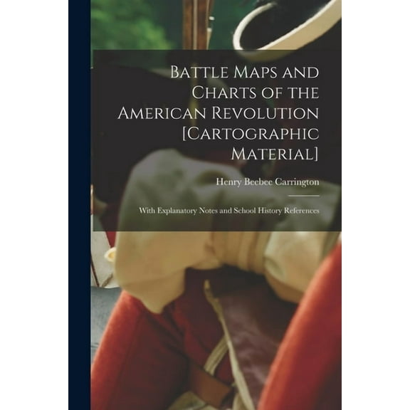 Battle Maps and Charts of the American Revolution [cartographic Material] : With Explanatory Notes and School History References
