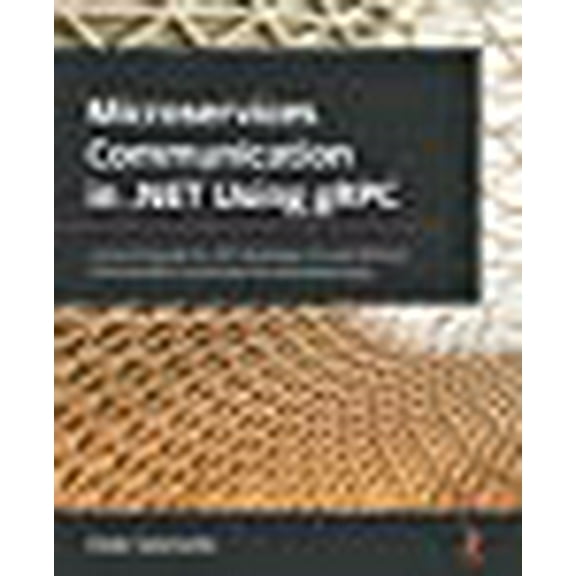 Microservices Communication in .NET Using gRPC: A practical guide for .NET developers to build efficient communication mechanism for distributed apps (Paperback)