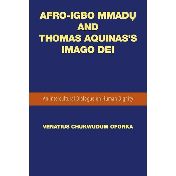Afro-Igbo Mmadụ and Thomas Aquinas's Imago Dei: An Intercultural Dialogue on Human Dignity (Paperback)