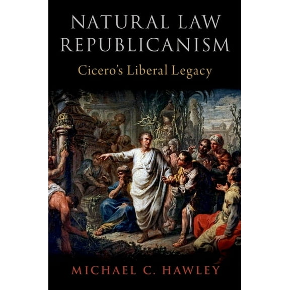 Natural Law Republicanism: Cicero's Liberal Legacy, (Hardcover)