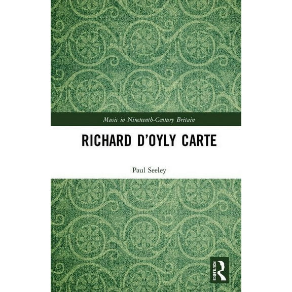 Music in Nineteenth-Century Britain Richard D'Oyly Carte, (Hardcover)