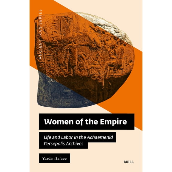 Ancient Iran Women of the Empire: Life and Labor in the Achaemenid Persepolis Archives, Book 20, (Hardcover)