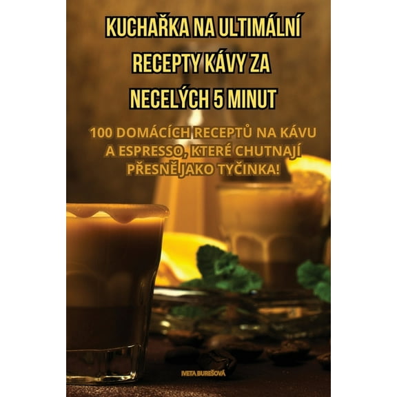 KuchaŘka Na UltimÃ¡lnÃ­ Recepty KÃ¡vy Za NecelÃ½ch 5 Minut, (Paperback)